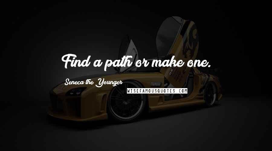 Seneca The Younger Quotes: Find a path or make one.