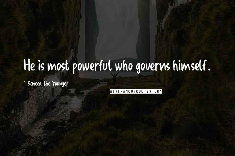 Seneca The Younger Quotes: He is most powerful who governs himself.