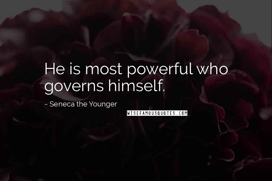 Seneca The Younger Quotes: He is most powerful who governs himself.