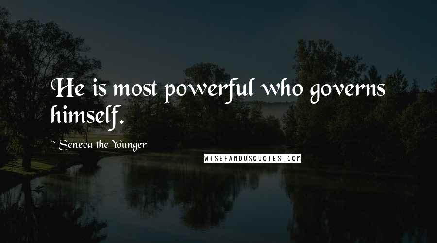 Seneca The Younger Quotes: He is most powerful who governs himself.