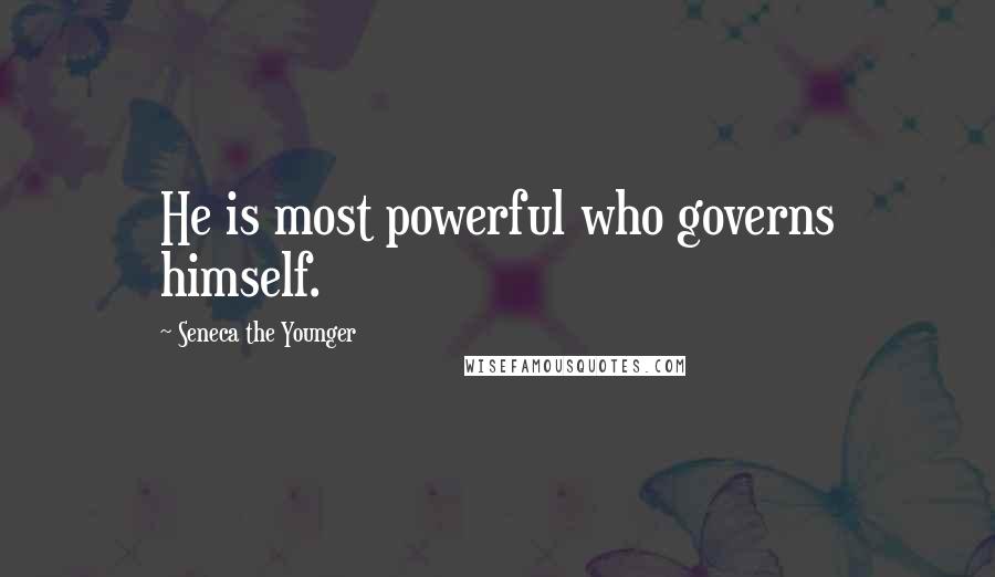 Seneca The Younger Quotes: He is most powerful who governs himself.