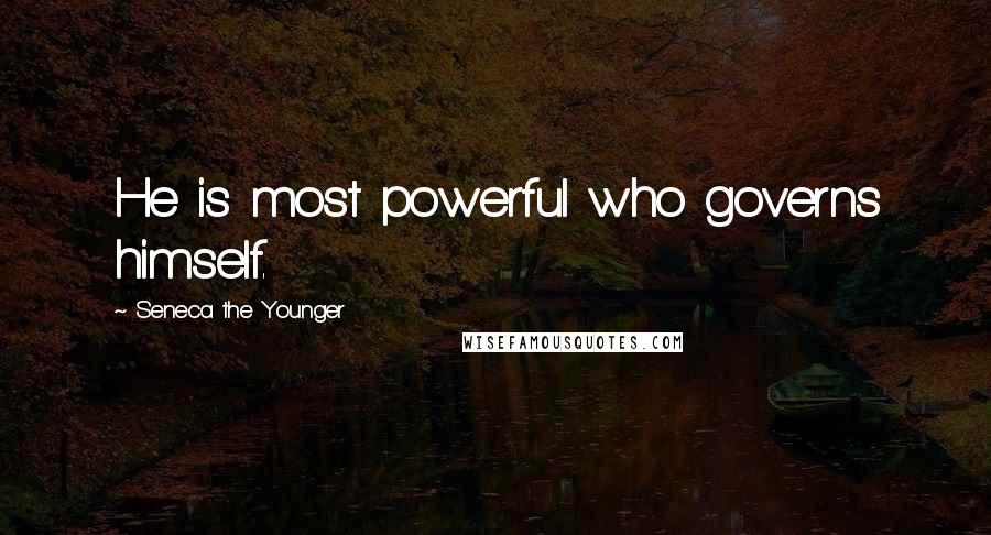 Seneca The Younger Quotes: He is most powerful who governs himself.