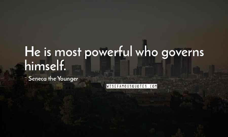 Seneca The Younger Quotes: He is most powerful who governs himself.