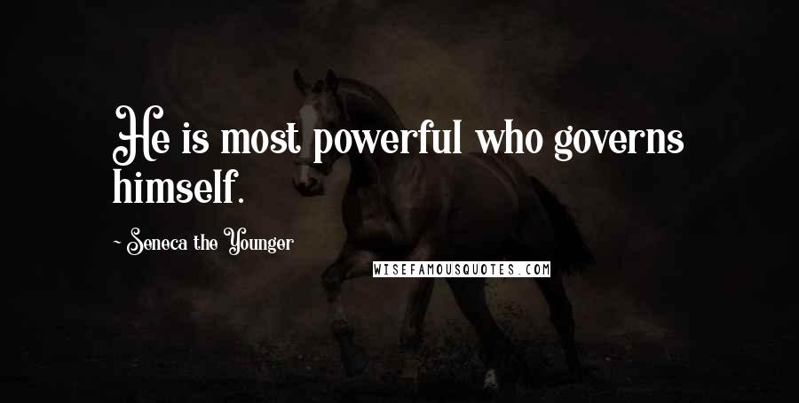 Seneca The Younger Quotes: He is most powerful who governs himself.