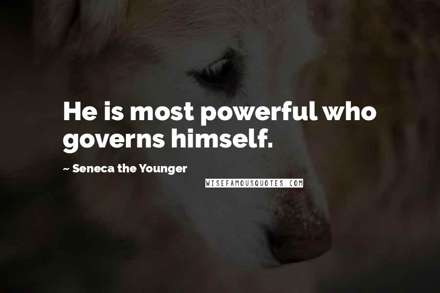 Seneca The Younger Quotes: He is most powerful who governs himself.