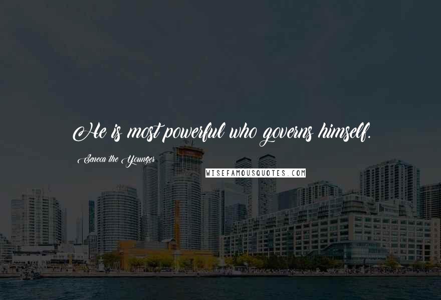 Seneca The Younger Quotes: He is most powerful who governs himself.