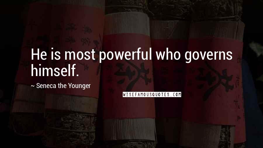 Seneca The Younger Quotes: He is most powerful who governs himself.