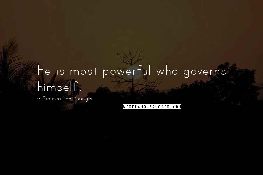 Seneca The Younger Quotes: He is most powerful who governs himself.