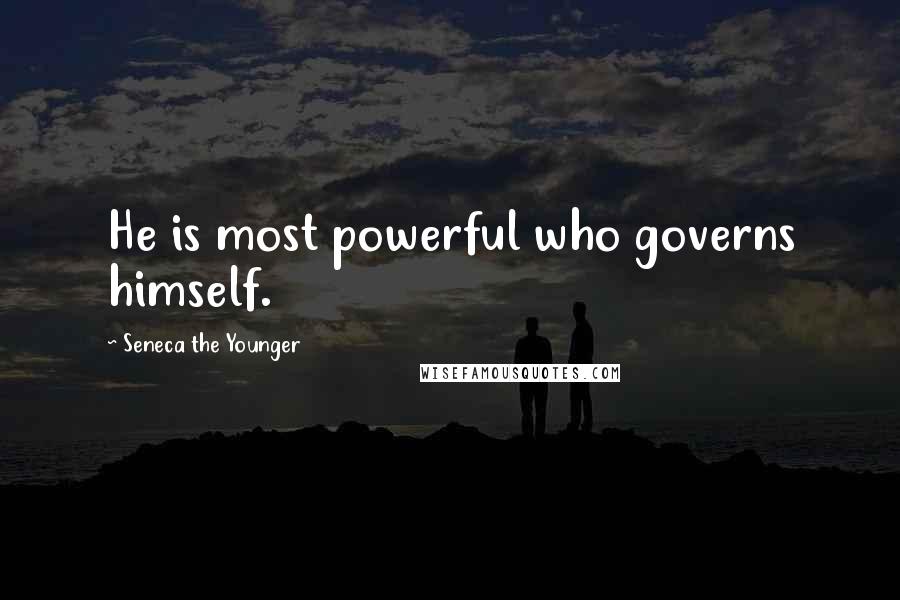 Seneca The Younger Quotes: He is most powerful who governs himself.