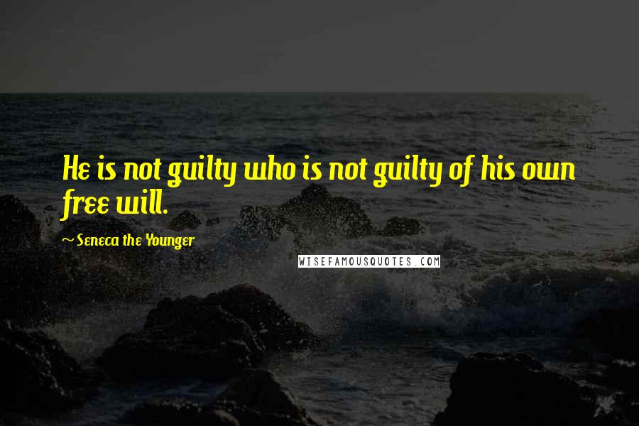 Seneca The Younger Quotes: He is not guilty who is not guilty of his own free will.