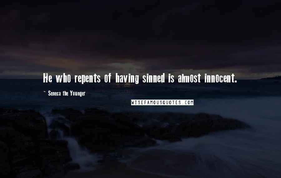 Seneca The Younger Quotes: He who repents of having sinned is almost innocent.