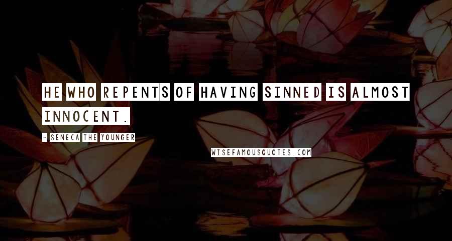 Seneca The Younger Quotes: He who repents of having sinned is almost innocent.