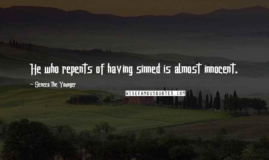 Seneca The Younger Quotes: He who repents of having sinned is almost innocent.