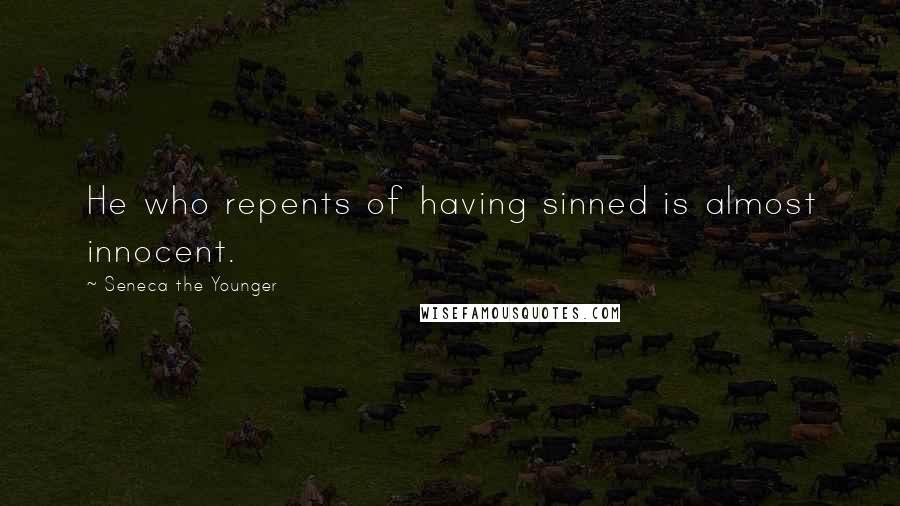Seneca The Younger Quotes: He who repents of having sinned is almost innocent.