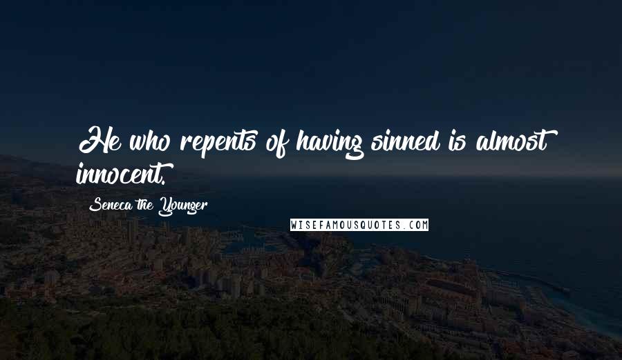Seneca The Younger Quotes: He who repents of having sinned is almost innocent.