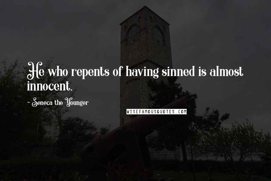 Seneca The Younger Quotes: He who repents of having sinned is almost innocent.