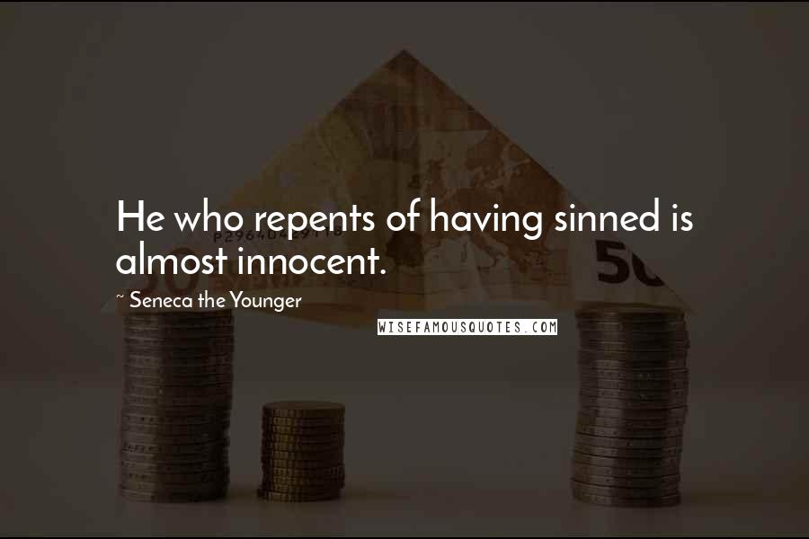 Seneca The Younger Quotes: He who repents of having sinned is almost innocent.
