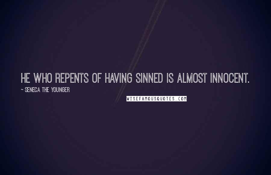 Seneca The Younger Quotes: He who repents of having sinned is almost innocent.