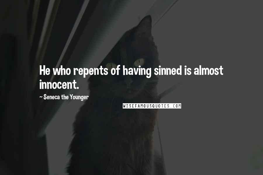 Seneca The Younger Quotes: He who repents of having sinned is almost innocent.