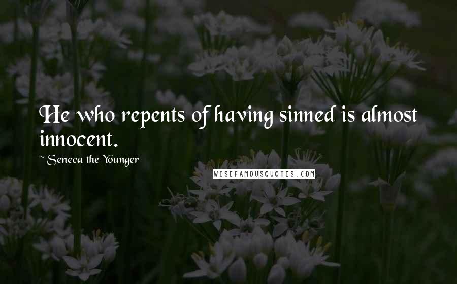 Seneca The Younger Quotes: He who repents of having sinned is almost innocent.