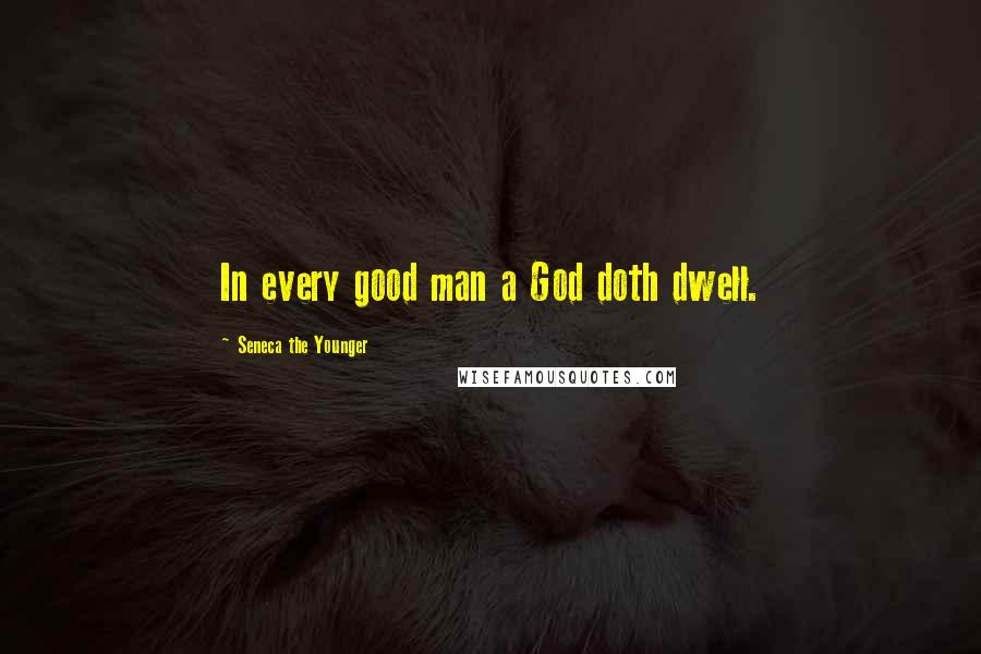 Seneca The Younger Quotes: In every good man a God doth dwell.