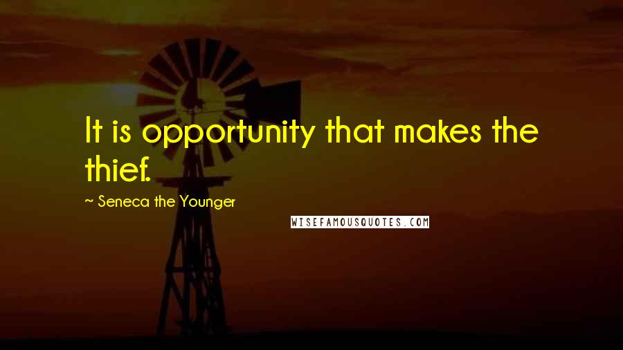 Seneca The Younger Quotes: It is opportunity that makes the thief.