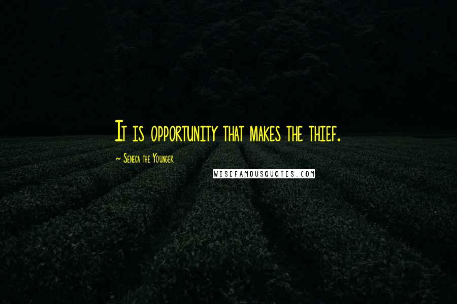 Seneca The Younger Quotes: It is opportunity that makes the thief.