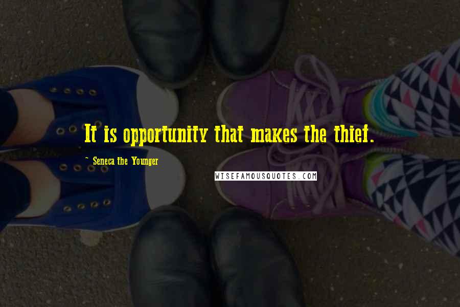 Seneca The Younger Quotes: It is opportunity that makes the thief.