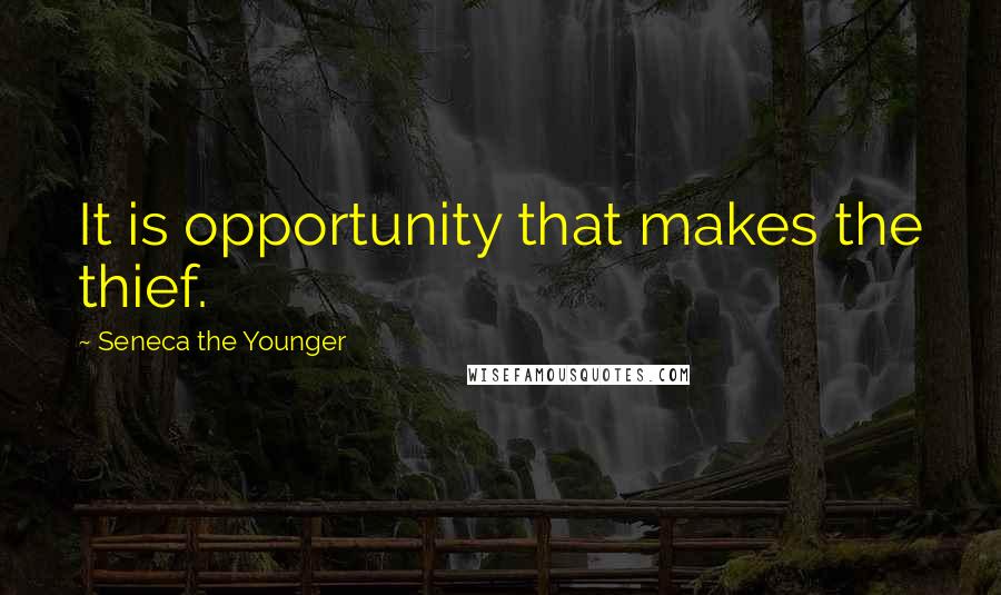 Seneca The Younger Quotes: It is opportunity that makes the thief.