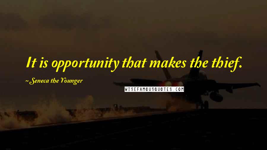 Seneca The Younger Quotes: It is opportunity that makes the thief.