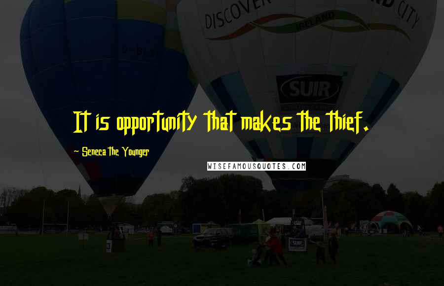 Seneca The Younger Quotes: It is opportunity that makes the thief.