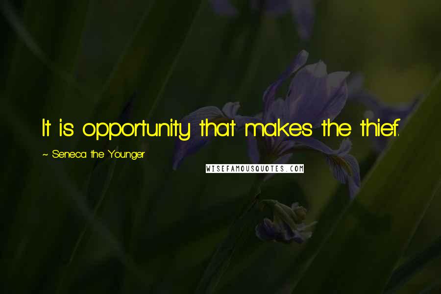 Seneca The Younger Quotes: It is opportunity that makes the thief.