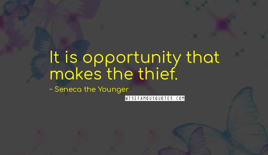 Seneca The Younger Quotes: It is opportunity that makes the thief.