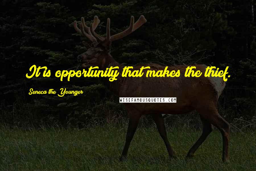 Seneca The Younger Quotes: It is opportunity that makes the thief.