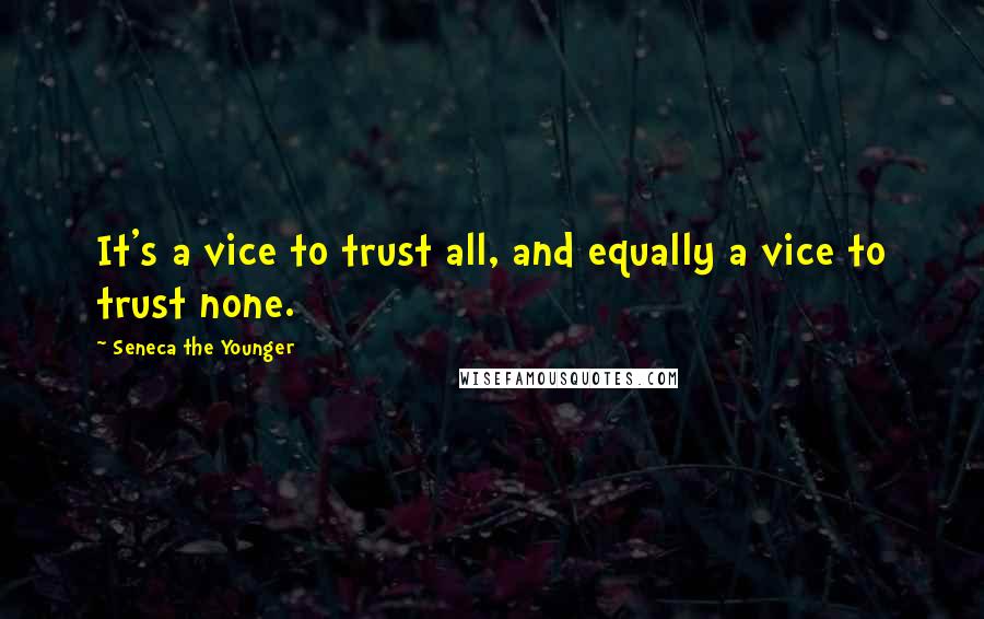 Seneca The Younger Quotes: It's a vice to trust all, and equally a vice to trust none.