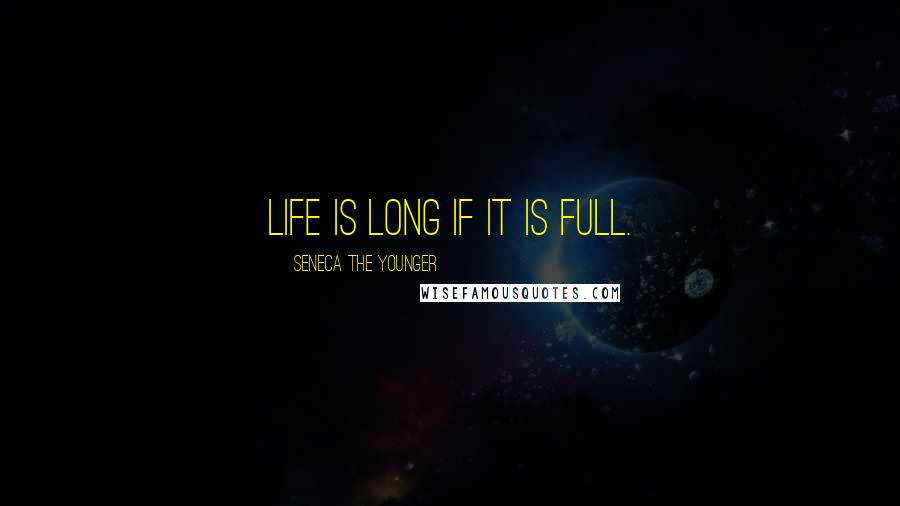 Seneca The Younger Quotes: Life is long if it is full.