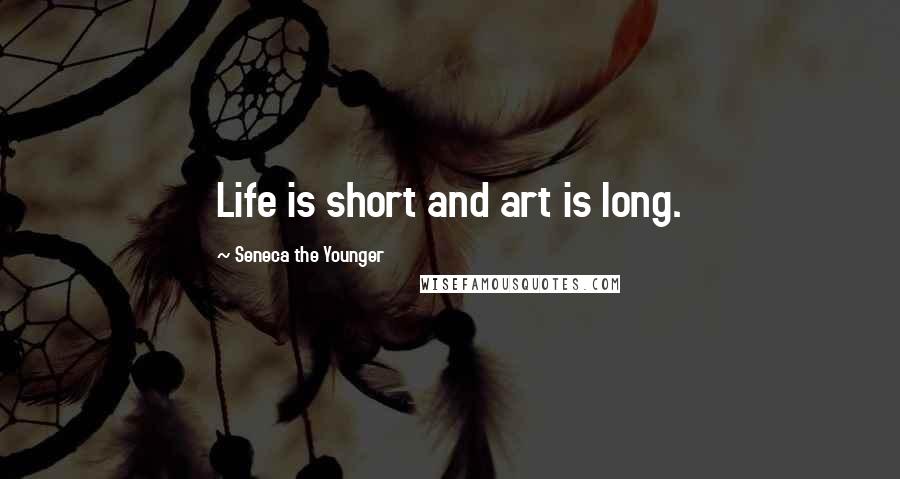 Seneca The Younger Quotes: Life is short and art is long.