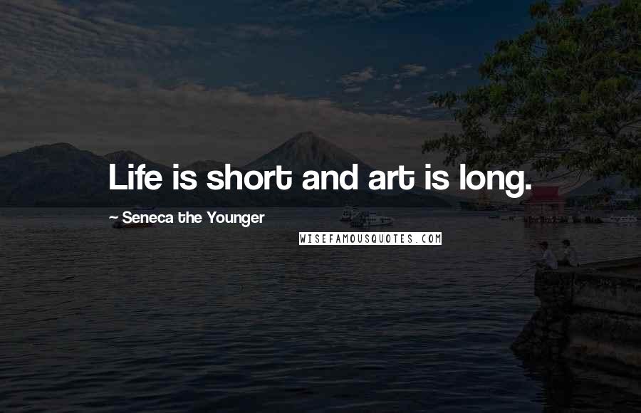 Seneca The Younger Quotes: Life is short and art is long.