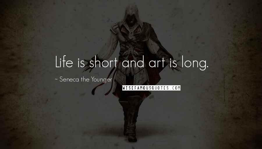 Seneca The Younger Quotes: Life is short and art is long.