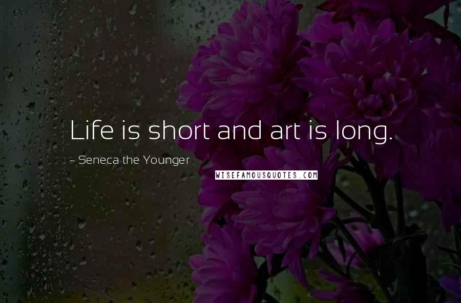 Seneca The Younger Quotes: Life is short and art is long.