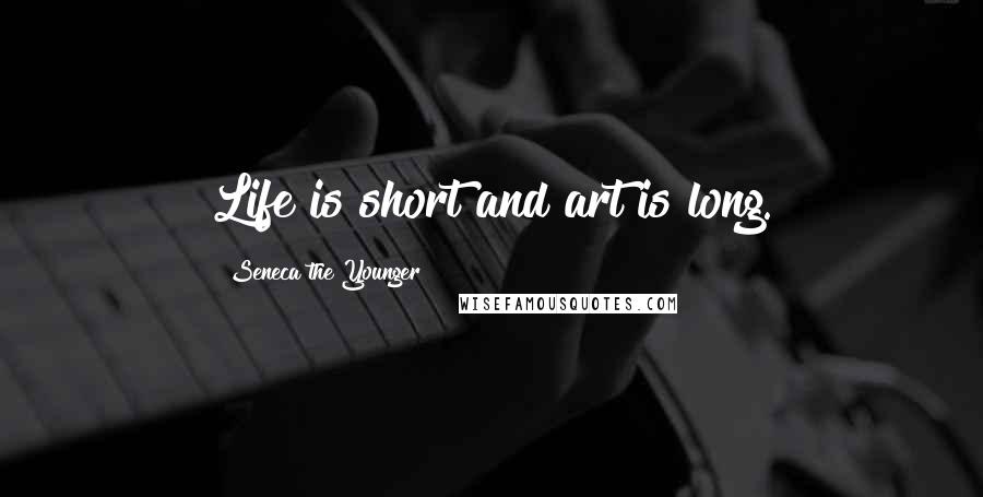 Seneca The Younger Quotes: Life is short and art is long.