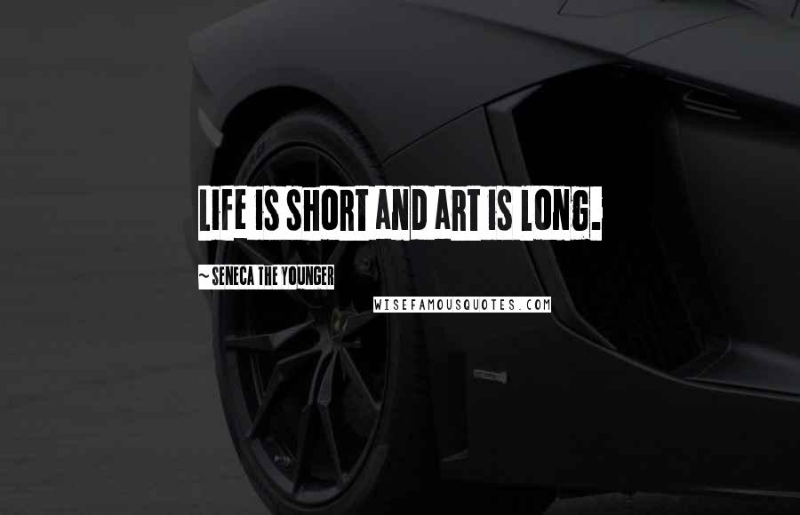 Seneca The Younger Quotes: Life is short and art is long.