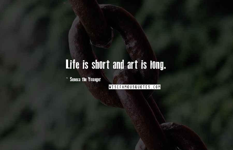 Seneca The Younger Quotes: Life is short and art is long.