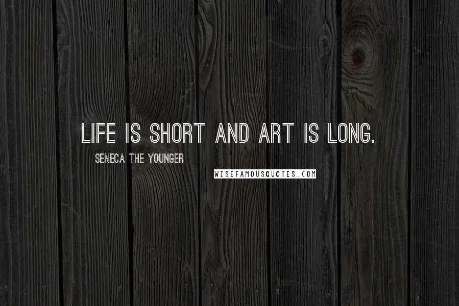 Seneca The Younger Quotes: Life is short and art is long.