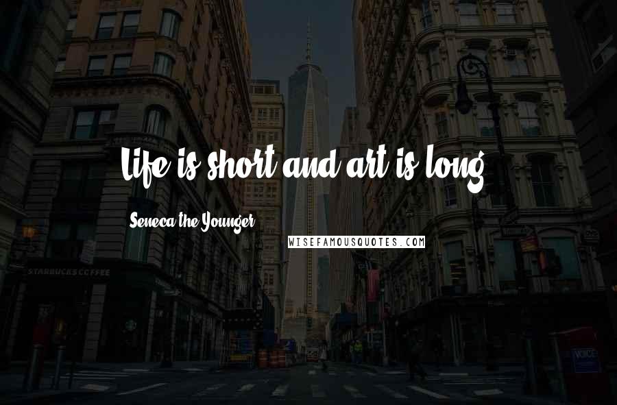 Seneca The Younger Quotes: Life is short and art is long.