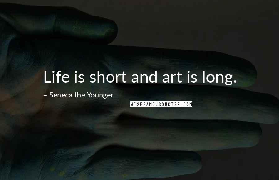 Seneca The Younger Quotes: Life is short and art is long.