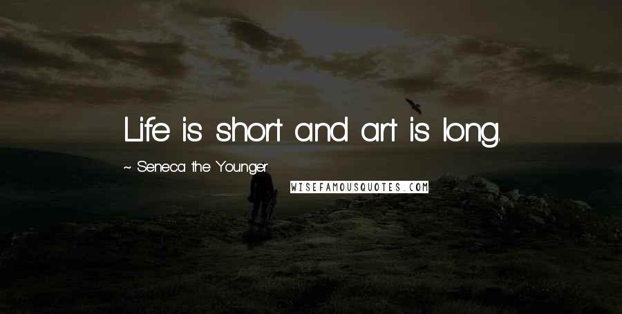 Seneca The Younger Quotes: Life is short and art is long.