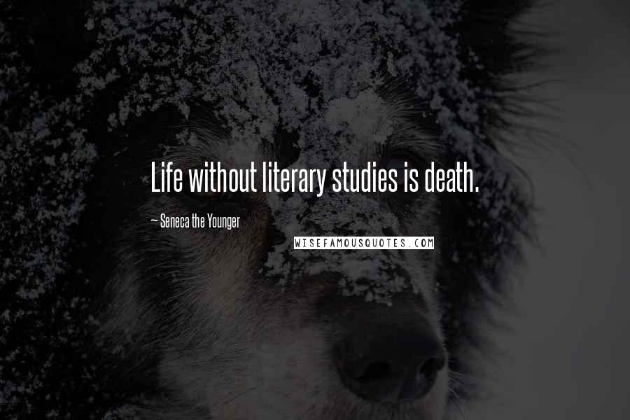 Seneca The Younger Quotes: Life without literary studies is death.