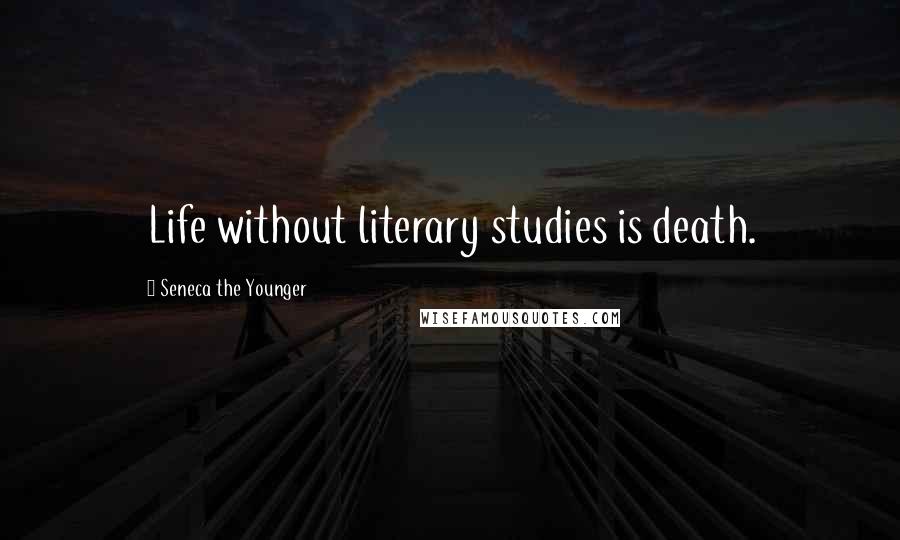 Seneca The Younger Quotes: Life without literary studies is death.