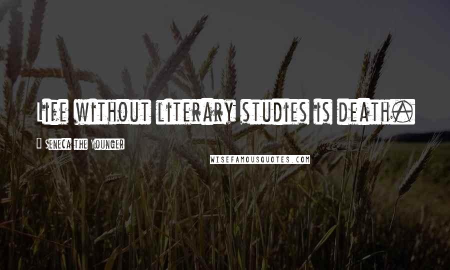 Seneca The Younger Quotes: Life without literary studies is death.